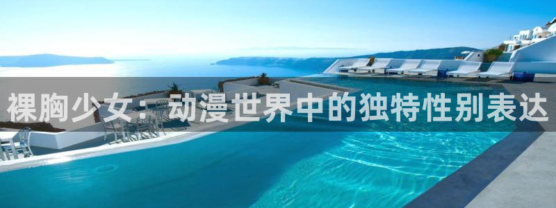 囧次元新版本下载：裸胸少女：动漫世界中的独特性别表达