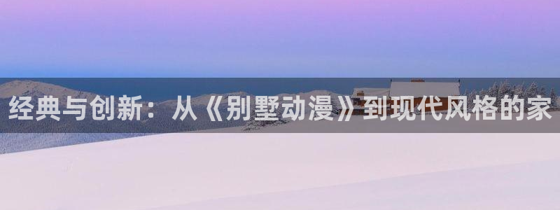 囧次元 下载：经典与创新：从《别墅动漫》到现代风格的家